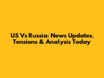 US Vs Russia: News Updates, Tensions & Analysis Today