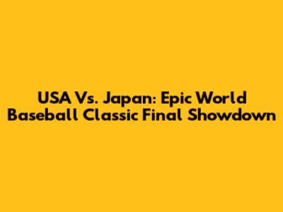 USA Vs. Japan: Epic World Baseball Classic Final Showdown