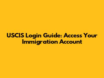 USCIS Login Guide: Access Your Immigration Account