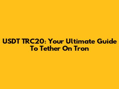 USDT TRC20: Your Ultimate Guide To Tether On Tron