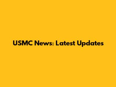 USMC News: Latest Updates