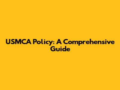 USMCA Policy: A Comprehensive Guide