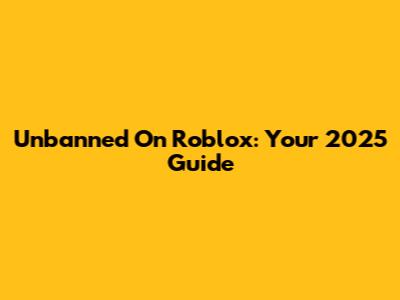 Unbanned On Roblox: Your 2025 Guide