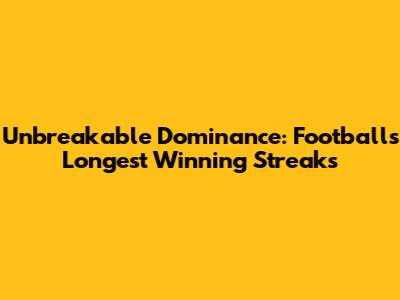 Unbreakable Dominance: Football's Longest Winning Streaks