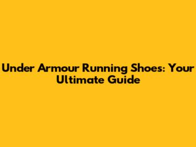 Under Armour Running Shoes: Your Ultimate Guide