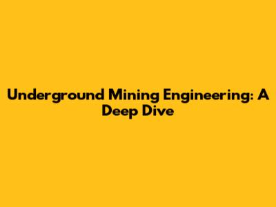 Underground Mining Engineering: A Deep Dive