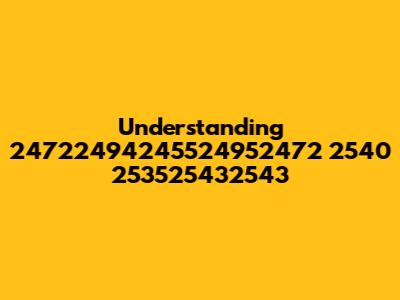 Understanding 24722494245524952472 2540 253525432543