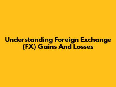 Understanding Foreign Exchange (FX) Gains And Losses