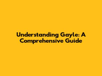 Understanding Gayle: A Comprehensive Guide
