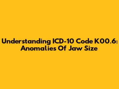 Understanding ICD-10 Code K00.6: Anomalies Of Jaw Size