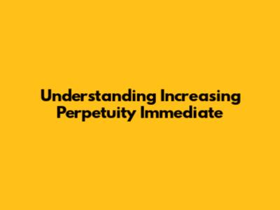 Understanding Increasing Perpetuity Immediate
