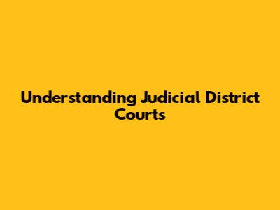 Understanding Judicial District Courts