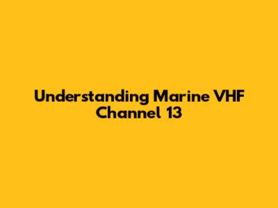 Understanding Marine VHF Channel 13