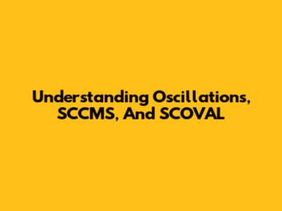 Understanding Oscillations, SCCMS, And SCOVAL