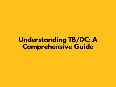 Understanding TB/DC: A Comprehensive Guide