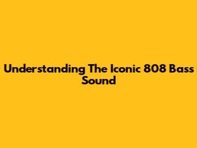 Understanding The Iconic 808 Bass Sound