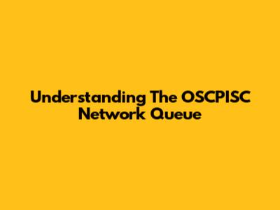 Understanding The OSCPISC Network Queue