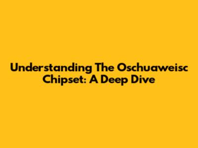 Understanding The Oschuaweisc Chipset: A Deep Dive