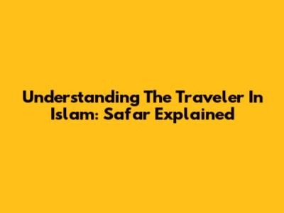 Understanding The Traveler In Islam: Safar Explained