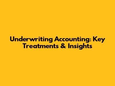 Underwriting Accounting: Key Treatments & Insights