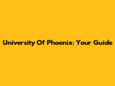 University Of Phoenix: Your Guide