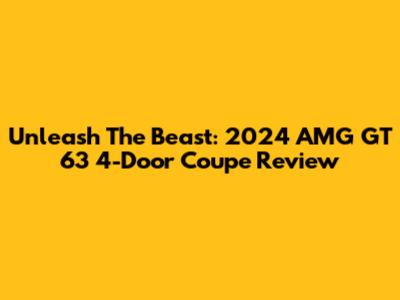 Unleash The Beast: 2024 AMG GT 63 4-Door Coupe Review