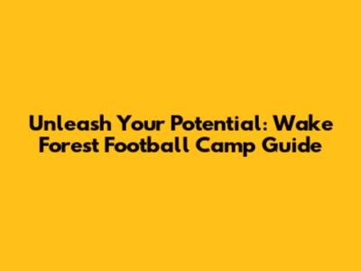Unleash Your Potential: Wake Forest Football Camp Guide