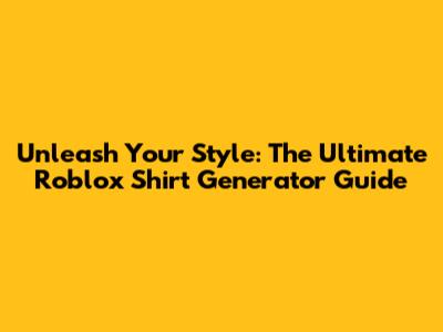 Unleash Your Style: The Ultimate Roblox Shirt Generator Guide