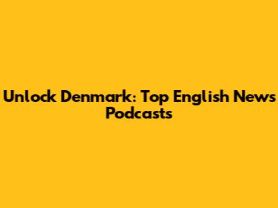 Unlock Denmark: Top English News Podcasts