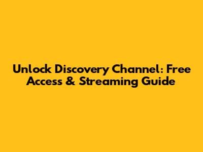 Unlock Discovery Channel: Free Access & Streaming Guide