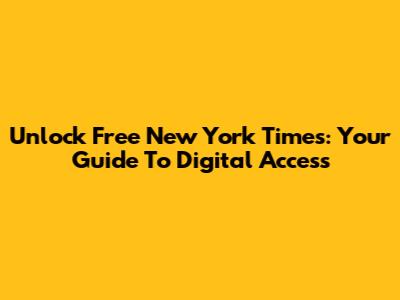 Unlock Free New York Times: Your Guide To Digital Access