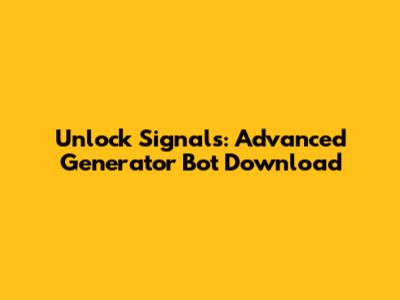 Unlock Signals: Advanced Generator Bot Download