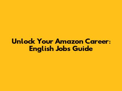 Unlock Your Amazon Career: English Jobs Guide