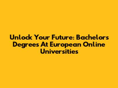 Unlock Your Future: Bachelor's Degrees At European Online Universities