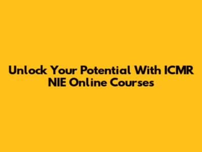 Unlock Your Potential With ICMR NIE Online Courses
