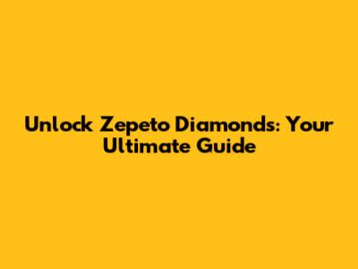 Unlock Zepeto Diamonds: Your Ultimate Guide