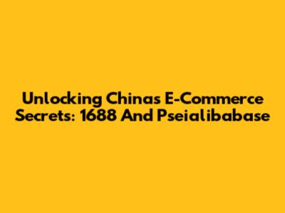 Unlocking China's E-Commerce Secrets: 1688 And Pseialibabase