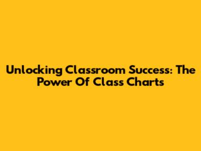 Unlocking Classroom Success: The Power Of Class Charts