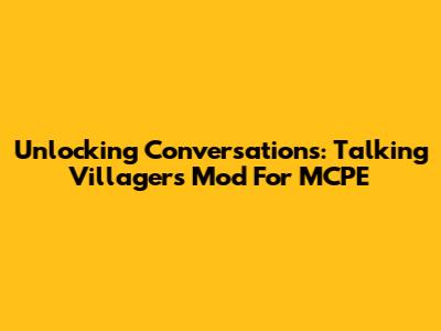 Unlocking Conversations: Talking Villagers Mod For MCPE