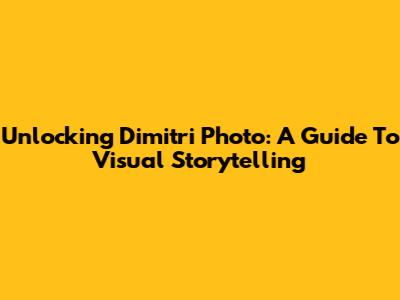 Unlocking Dimitri Photo: A Guide To Visual Storytelling