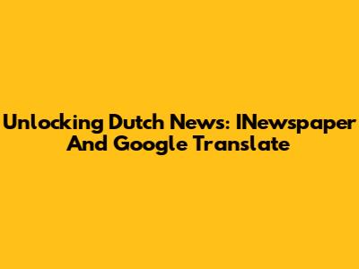 Unlocking Dutch News: INewspaper And Google Translate