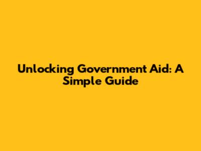 Unlocking Government Aid: A Simple Guide