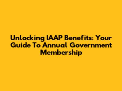 Unlocking IAAP Benefits: Your Guide To Annual Government Membership