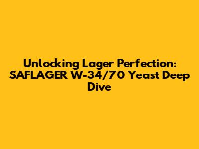 Unlocking Lager Perfection: SAFLAGER W-34/70 Yeast Deep Dive