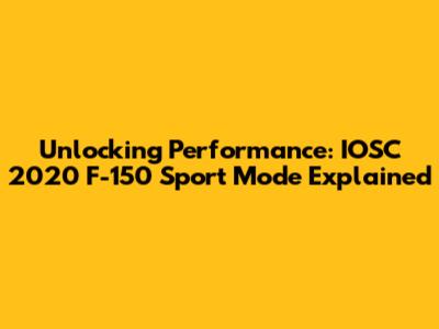 Unlocking Performance: IOSC 2020 F-150 Sport Mode Explained