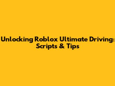 Unlocking Roblox Ultimate Driving: Scripts & Tips
