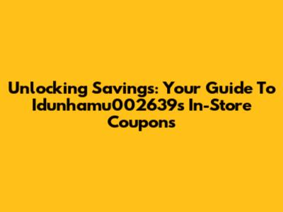 Unlocking Savings: Your Guide To Idunhamu002639s In-Store Coupons