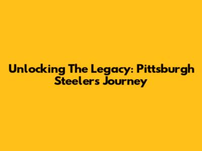 Unlocking The Legacy: Pittsburgh Steelers' Journey