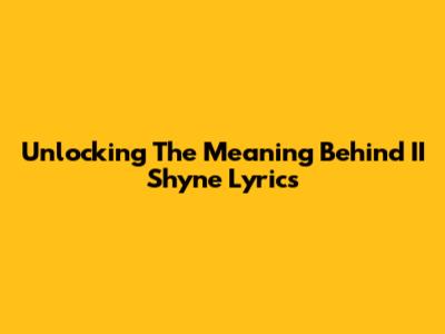 Unlocking The Meaning Behind II Shyne Lyrics