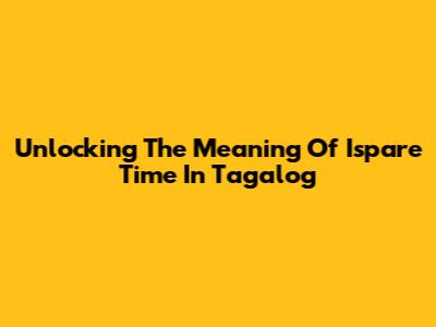 Unlocking The Meaning Of 'Ispare Time' In Tagalog